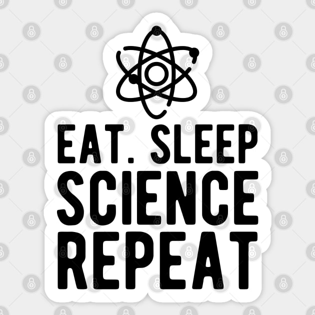 Science - Eat Sleep Science Repeat Sticker by KC Happy Shop